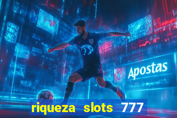 riqueza slots 777 paga mesmo